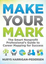 Make Your Mark: The Smart Nonprofit Professional's Guide to Career Mapping for Success