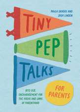 Tiny Pep Talks for Parents: Bite-Size Encouragement for the Highs and Lows of Parenthood