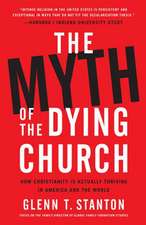 The Myth of the Dying Church: How Christianity Is Actually Thriving in America and the World