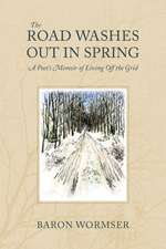 The Road Washes Out in Spring: A Poet’s Memoir of Living Off the Grid