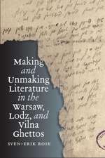 Making and Unmaking Literature in the Warsaw, Lodz, and Vilna Ghettos