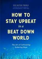 How to Stay Upbeat in a Beat Down World