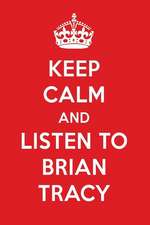 Keep Calm and Listen to Brian Tracy: Brian Tracy Designer Notebook