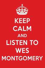 Keep Calm and Listen to Wes Montgomery: Wes Montgomery Designer Notebook