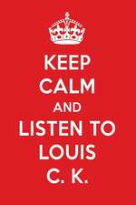 Keep Calm and Listen to Louis C. K: Louis C. K. Designer Notebook