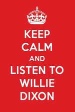 Keep Calm and Listen to Willie Dixon: Willie Dixon Designer Notebook