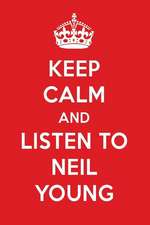 Keep Calm and Listen to Neil Young: Neil Young Designer Notebook