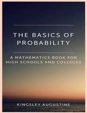 The Basics of Probability: A Mathematics Book for High Schools and Colleges