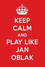 Keep Calm and Play Like Jan Oblak: Jan Oblak Designer Notebook