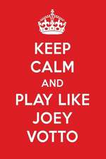 Keep Calm and Play Like Joey Votto: Joey Votto Designer Notebook