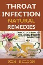 Throat Infection Natural Remedies: How to Treat Strep and Sore Throats Naturally (Stop Pains, Redness and Swellings)