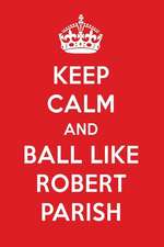 Keep Calm and Ball Like Robert Parish: Robert Parish Designer Notebook