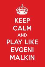 Keep Calm and Play Like Evgeni Malkin: Evgeni Malkin Designer Notebook