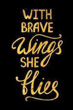 With Brave Wings She Flies: An Inspirational Journal to Get You Motivated!