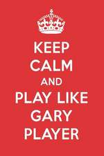 Keep Calm and Play Like Gary Player: Gary Player Designer Notebook