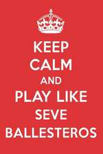 Keep Calm and Play Like Seve Ballesteros: Seve Ballesteros Designer Notebook