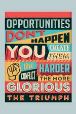 Opportunities Don't Happen You Create Them. the Harder Conflict the More Glorious the Triumph: An Inspirational Journal to Get You Motivated !