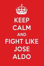 Keep Calm and Play Like Jose Aldo: Jose Aldo Designer Notebook