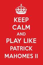 Keep Calm and Play Like Patrick Mahomes II: Patrick Mahomes II Designer Notebook