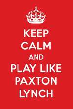 Keep Calm and Play Like Paxton Lynch: Paxton Lynch Designer Notebook