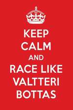 Keep Calm and Race Like Valtteri Bottas: Valtteri Bottas Designer Notebook