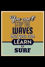 You Can't Stop the Waves But You Can Learn to Surf: An Inspirational Journal to Get You Motivated !