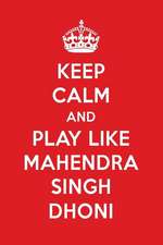 Keep Calm and Play Like Mahendra Singh Dhoni: Mahendra Singh Dhoni Designer Notebook