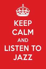 Keep Calm and Listen to Jazz: Jazz Designer Notebook