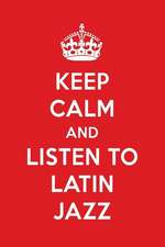 Keep Calm and Listen to Latin Jazz: Latin Jazz Designer Notebook