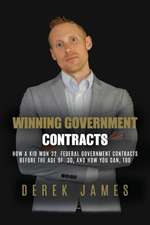 Winning Government Contracts: How A 26-year-old kid won 32 government contracts before the age of 30, and how you can, too