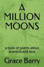 A Million Moons: A Book of Poems about Anorexia and Love