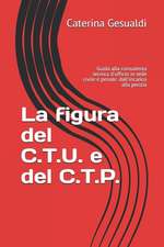 La Figura del C.T.U. E del C.T.P.: Guida Alla Consulenza Tecnica d'Ufficio in Sede Civile E Penale: Dall'incarico Alla Perizia