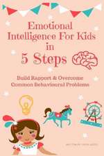 Emotional Intelligence for Kids in 5 Steps: Build Rapport & Overcome Common Behavioural Problems