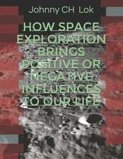 How Space Exploration brings Positive Or Negative Influences To Our Life