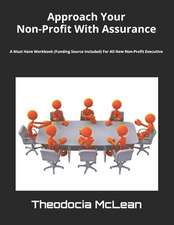 Approach Your Non-Profit with Assurance: A Must Have Workbook (Funding Source Included) for All New Non-Profit Executive Directors and Board Members