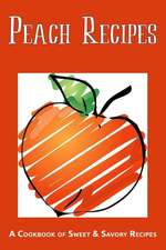 Peach Recipes: A Cookbook of Sweet & Savory Recipes