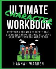 Ultimate Character Workbook: Everything You Need to Create Real, Memorable Characters Who Will Drive Your Story from Beginning to End