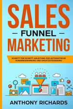 Sales Funnel: Sales Funnel Marketing: Schritt Für Schritt Anleitung Zur Automatischen Kundengewinnung Und Umsatzsteigerung - Der 100