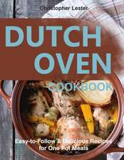 Dutch Oven Cookbook: Easy-to-Follow Delicious Recipes for One Pot Meals