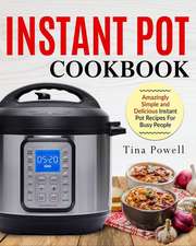 Instant Pot Cookbook: Amazingly Simple and Delicious Instant Pot Recipes for Busy People Author: Tina Powell