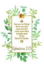 But Now in Christ Jesus You Who Once Were Far Away Have Been Brought Near by the Blood of Christ: Ephesians 2:13 Bible Journal