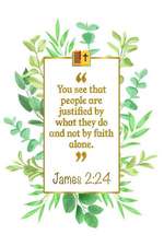 You See That People Are Justified by What They Do and Not by Faith Alone: James 2:24 Bible Journal