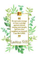 Do Not Seek Revenge or Bear a Grudge Against Anyone Among Your People, But Love Your Neighbor as Yourself. I Am the Lord: Leviticus 19:18 Bible Journa