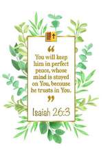 You Will Keep Him in Perfect Peace, Whose Mind Is Stayed on You, Be-Cause He Trusts in You: Isaiah 26:3 Bible Journal