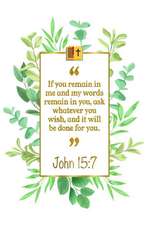 If You Remain in Me and My Words Remain in You, Ask Whatever You Wish, and It Will Be Done for You: John 15:7 Bible Journal