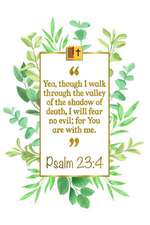 Yea, Though I Walk Through the Valley of the Shadow of Death, I Will Fear No Evil; For You Are with Me: Psalm 23:4 Bible Journal