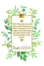 Only God Gives Inward Peace, and I Depend on Him. God Alone Is the Mighty Rock That Keeps Me Safe, and He Is the Fortress Where I Feel Secure: Psalm 6