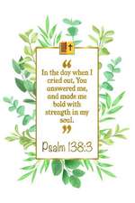 In the Day When I Cried Out, You Answered Me, and Made Me Bold with Strength in My Soul: Psalm 138:3 Bible Journal