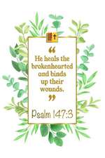 He Heals the Brokenhearted and Binds Up Their Wounds: Psalm 147:3 Bible Journal