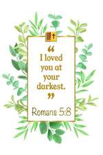 I Loved You at Your Darkest: Romans 5:8 Bible Journal